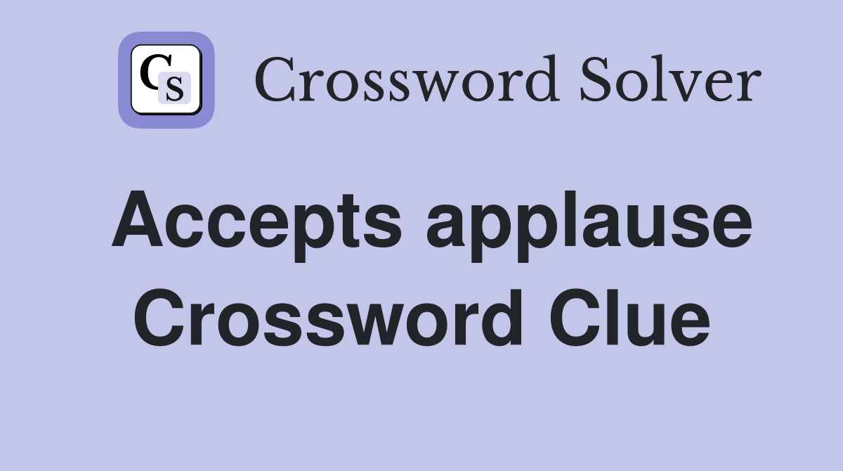 Accepts applause Crossword Clue