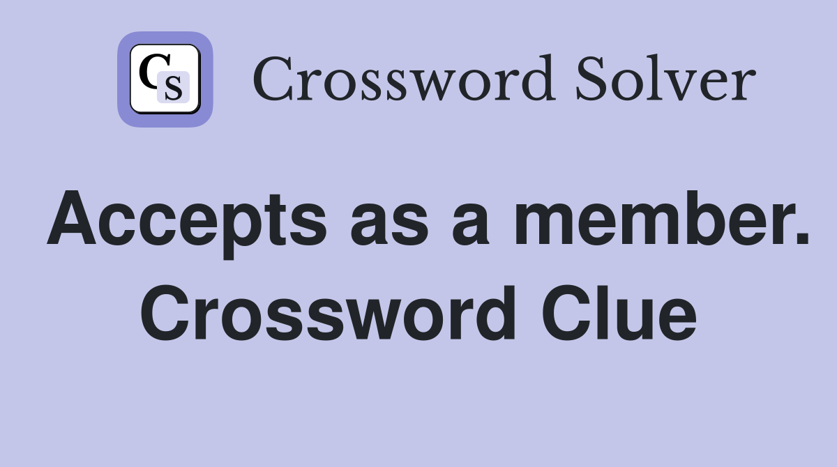 Accepts as a member. Crossword Clue