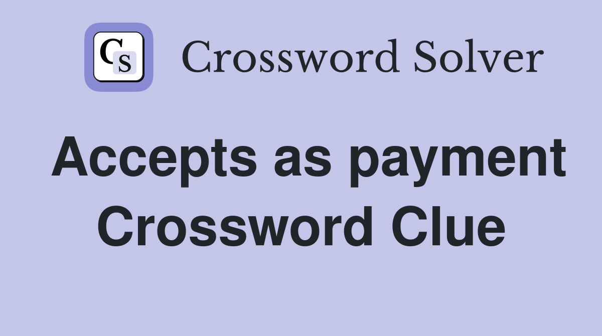 Accepts as payment Crossword Clue