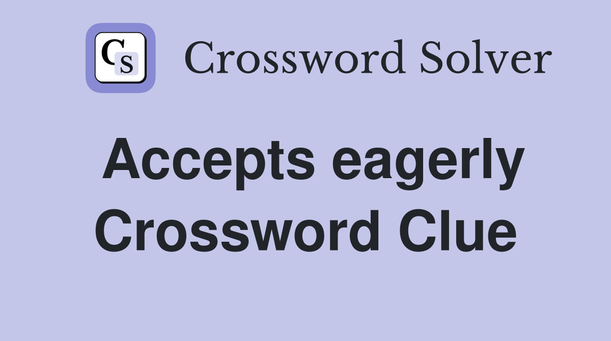 Accepts eagerly Crossword Clue
