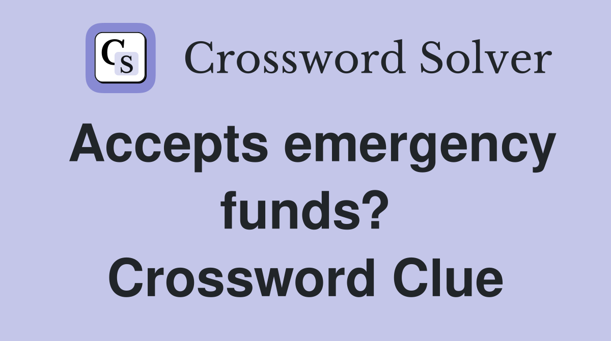 Accepts emergency funds? Crossword Clue