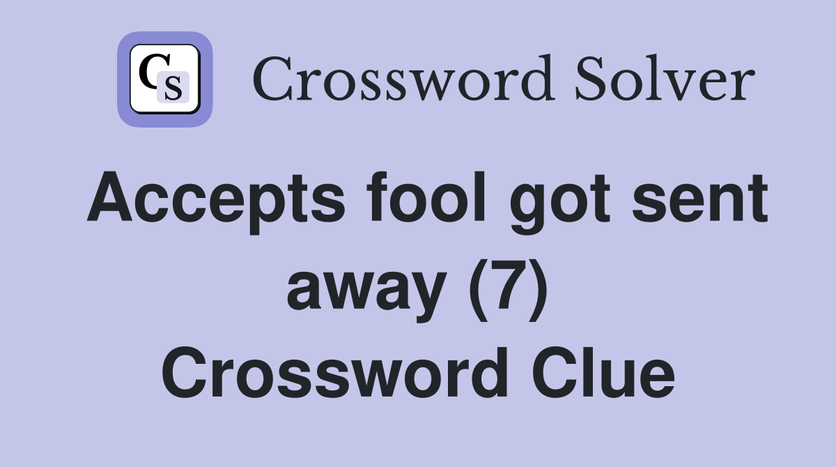 Accepts fool got sent away (7) Crossword Clue