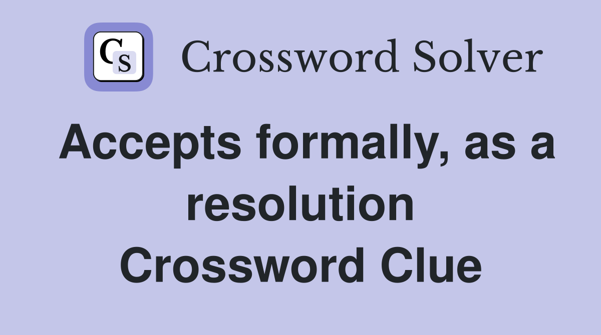 Accepts formally, as a resolution Crossword Clue