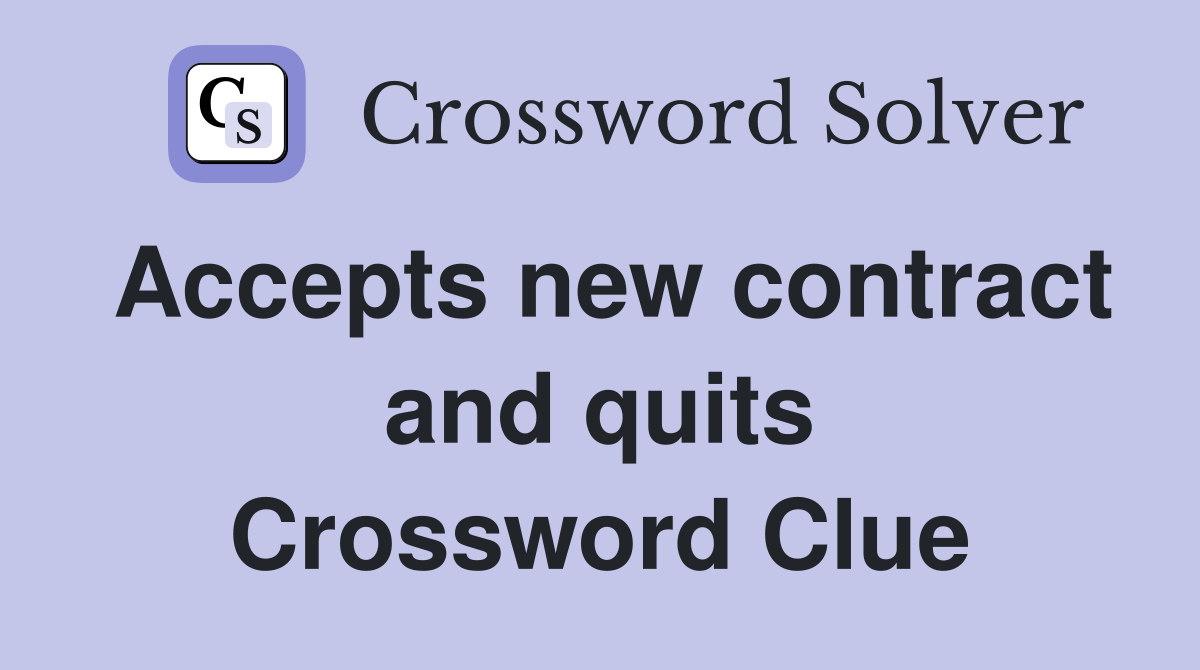 Accepts new contract and quits Crossword Clue