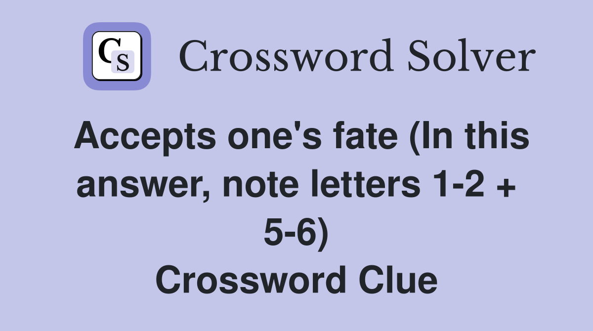 Accepts one's fate (In this answer, note letters 1-2 + 5-6) Crossword Clue