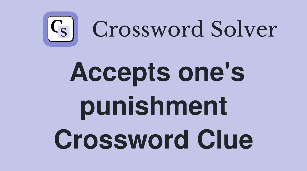Accepts one's punishment Crossword Clue