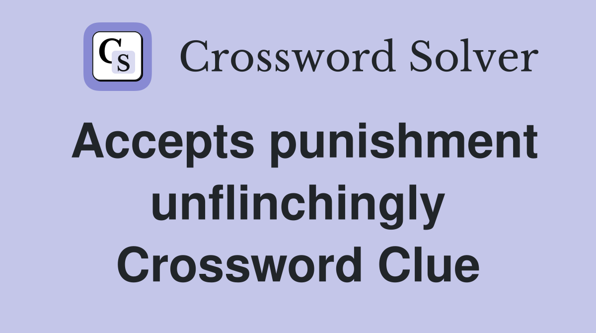 Accepts punishment unflinchingly Crossword Clue