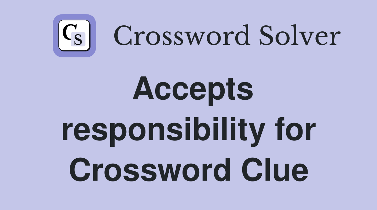 Accepts responsibility for Crossword Clue