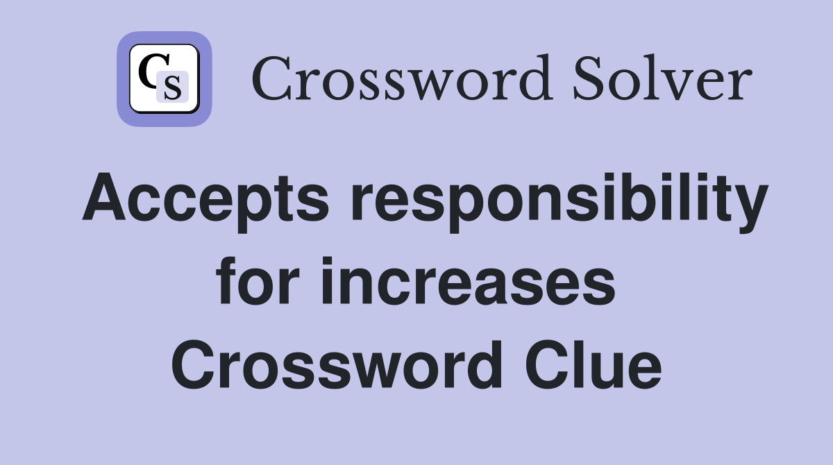 Accepts responsibility for increases Crossword Clue