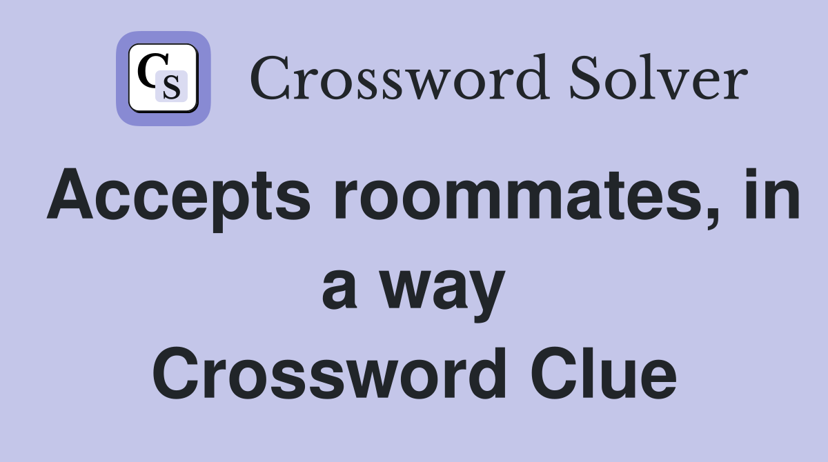 Accepts roommates, in a way Crossword Clue
