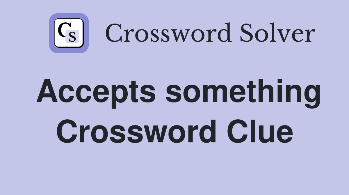 Accepts something Crossword Clue
