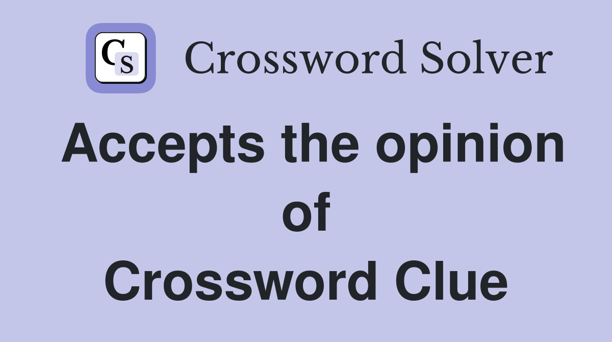 Accepts the opinion of Crossword Clue