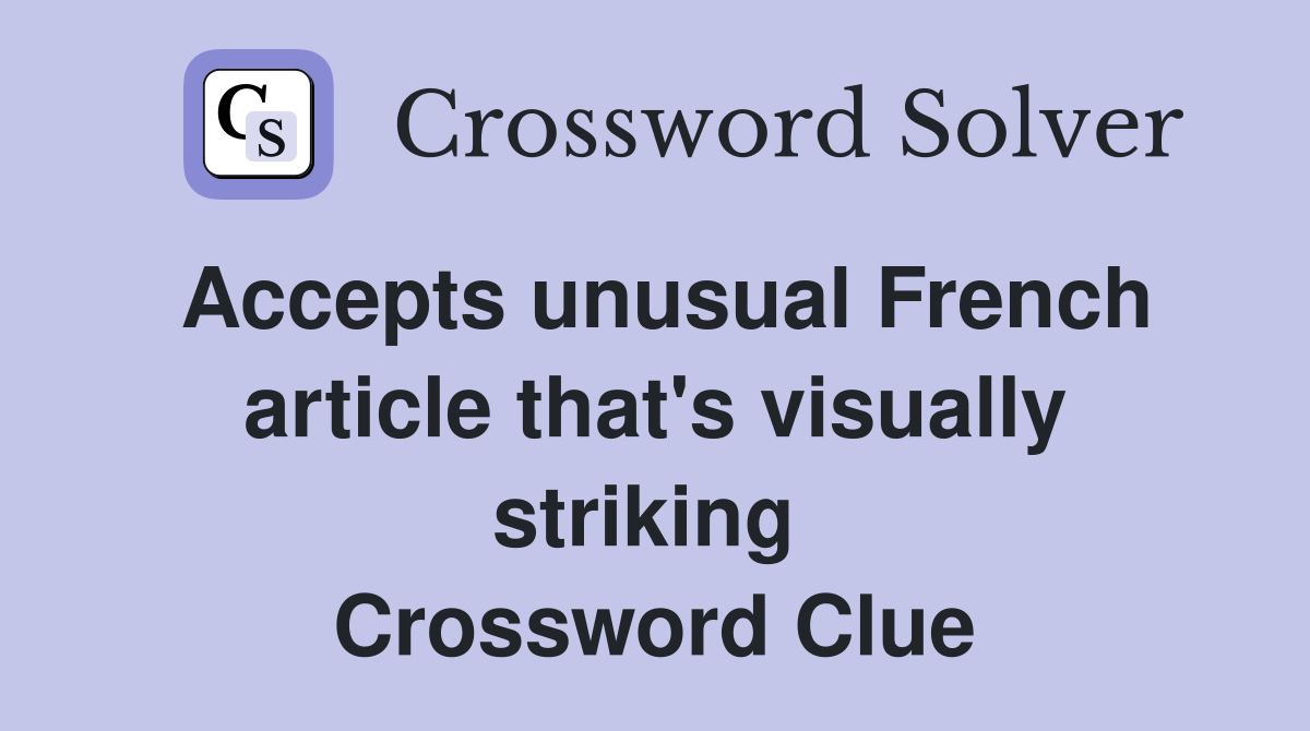 Accepts unusual French article that's visually striking  Crossword Clue