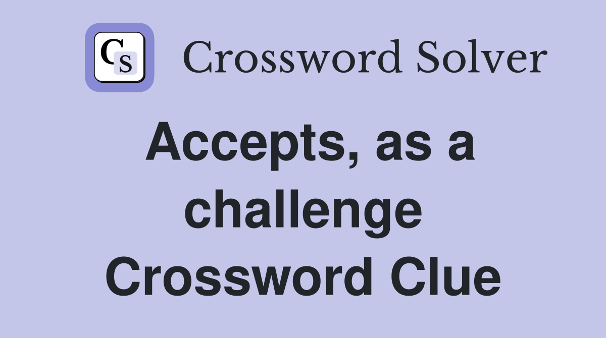 Accepts, as a challenge Crossword Clue