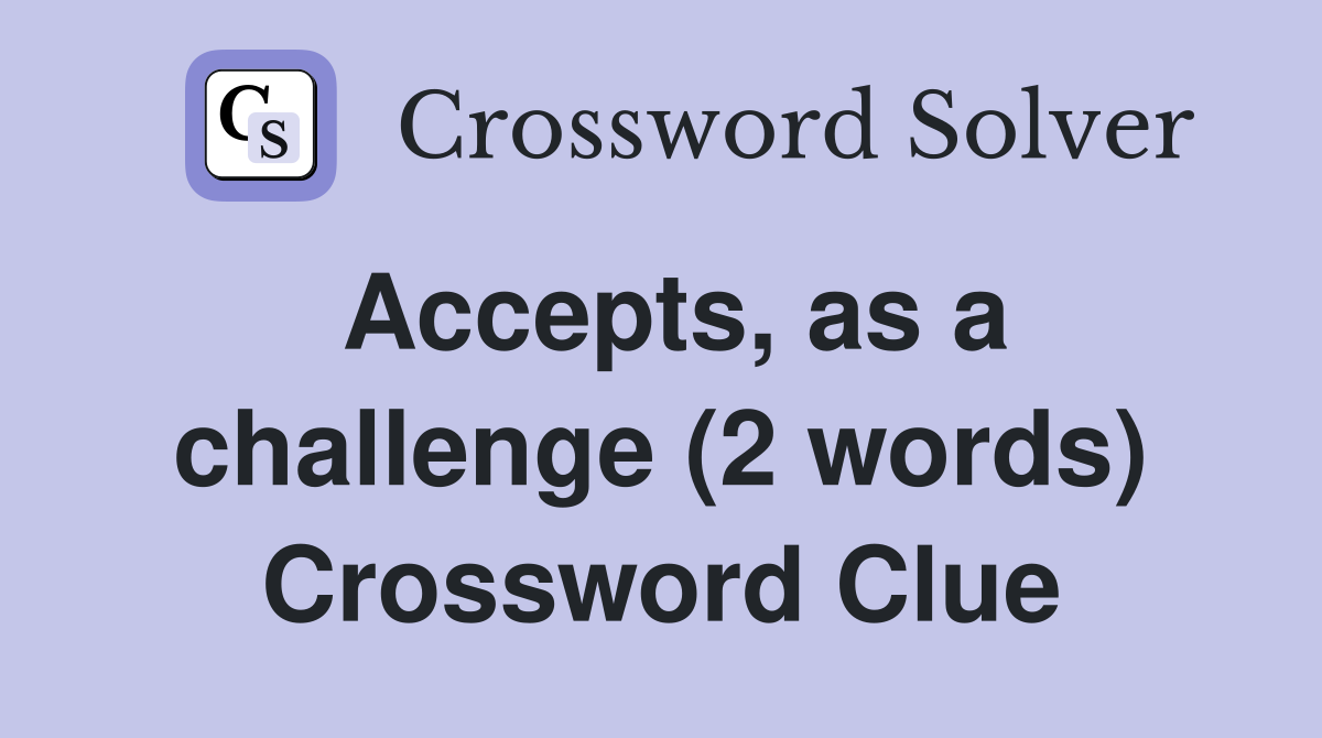 Accepts, as a challenge (2 words) Crossword Clue