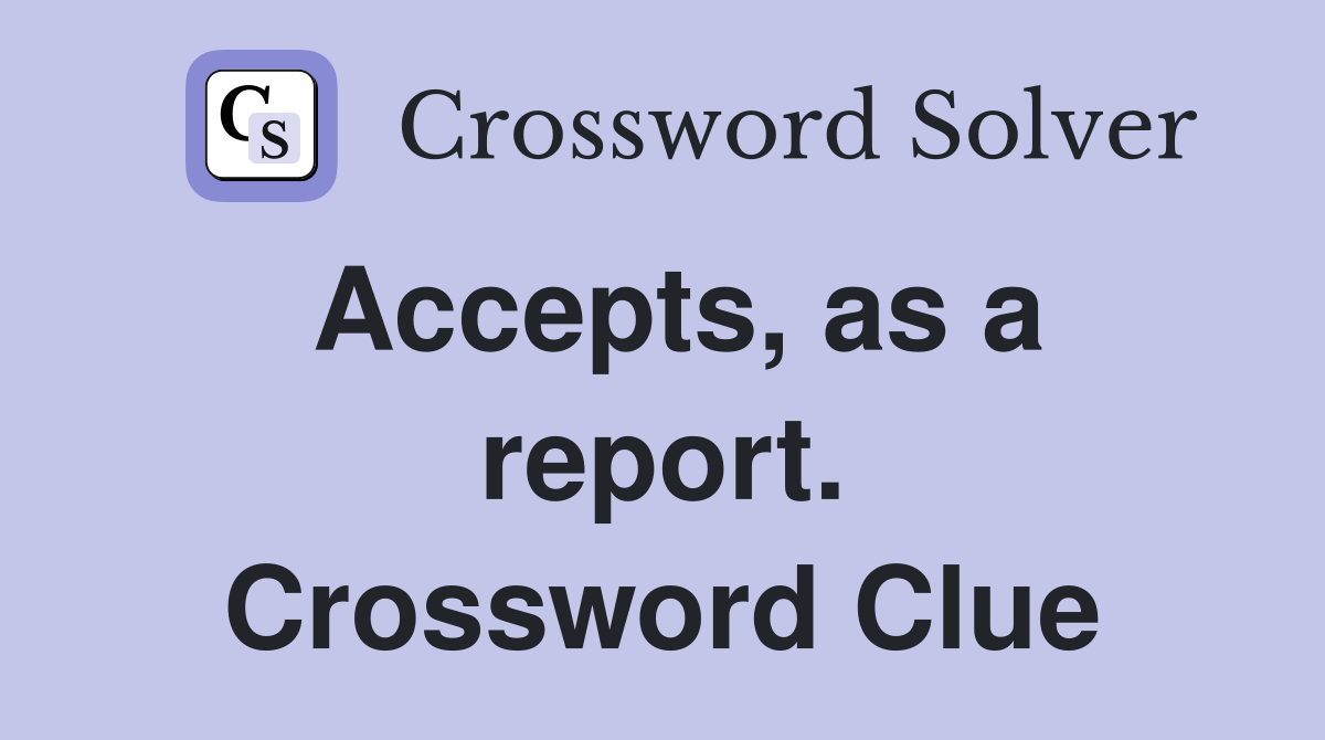 Accepts, as a report. Crossword Clue