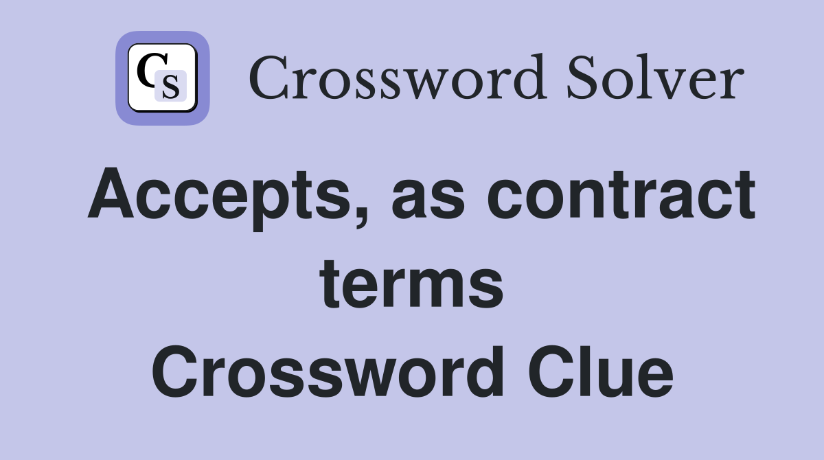 Accepts, as contract terms Crossword Clue