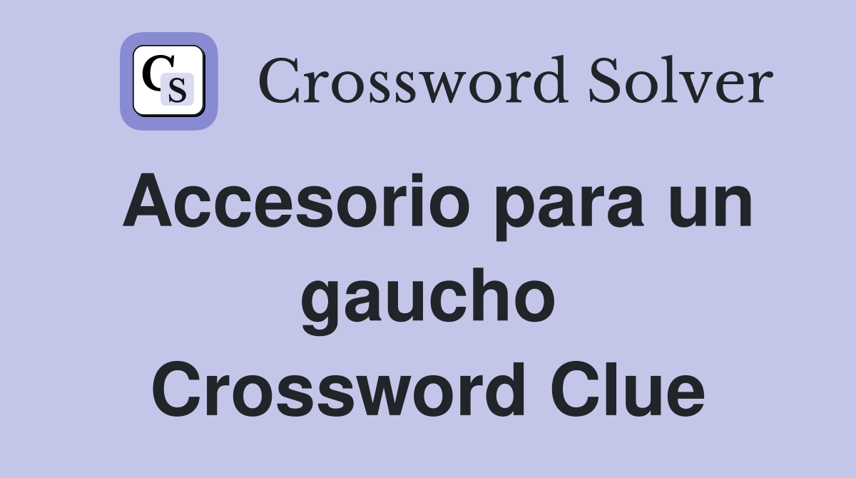 Accesorio para un gaucho Crossword Clue