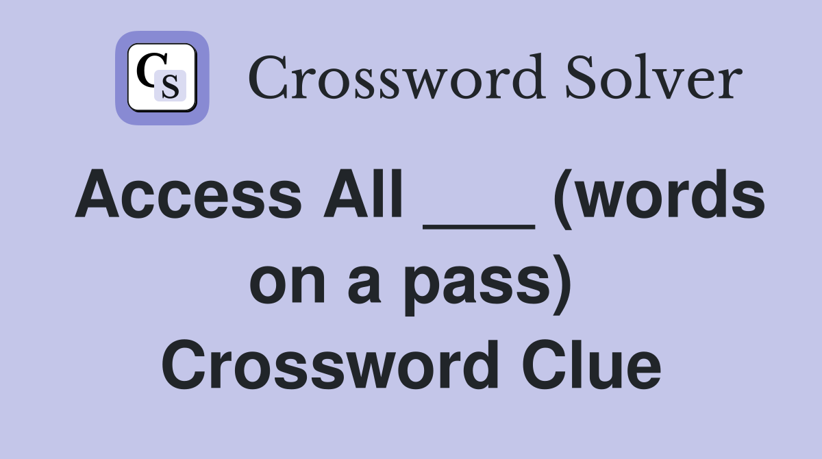 Access All ___ (words on a pass) Crossword Clue