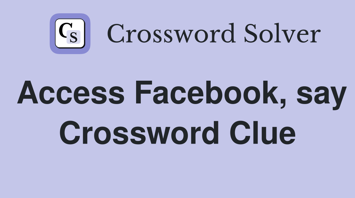 Access Facebook, say Crossword Clue