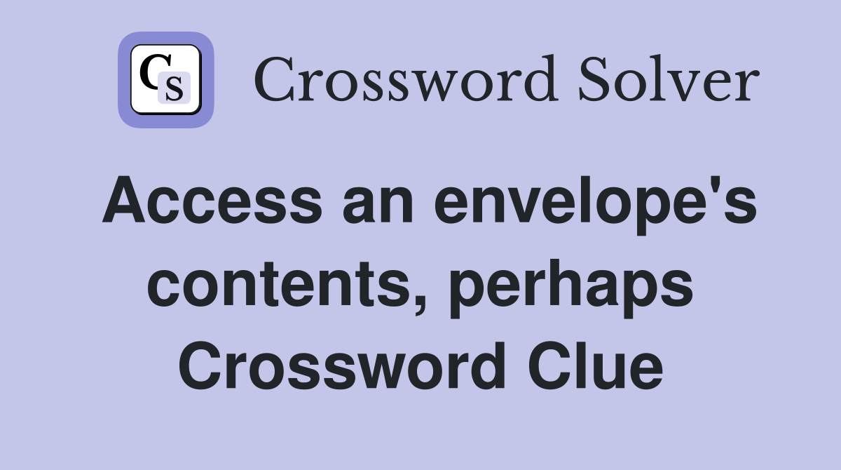 Access an envelope's contents, perhaps Crossword Clue