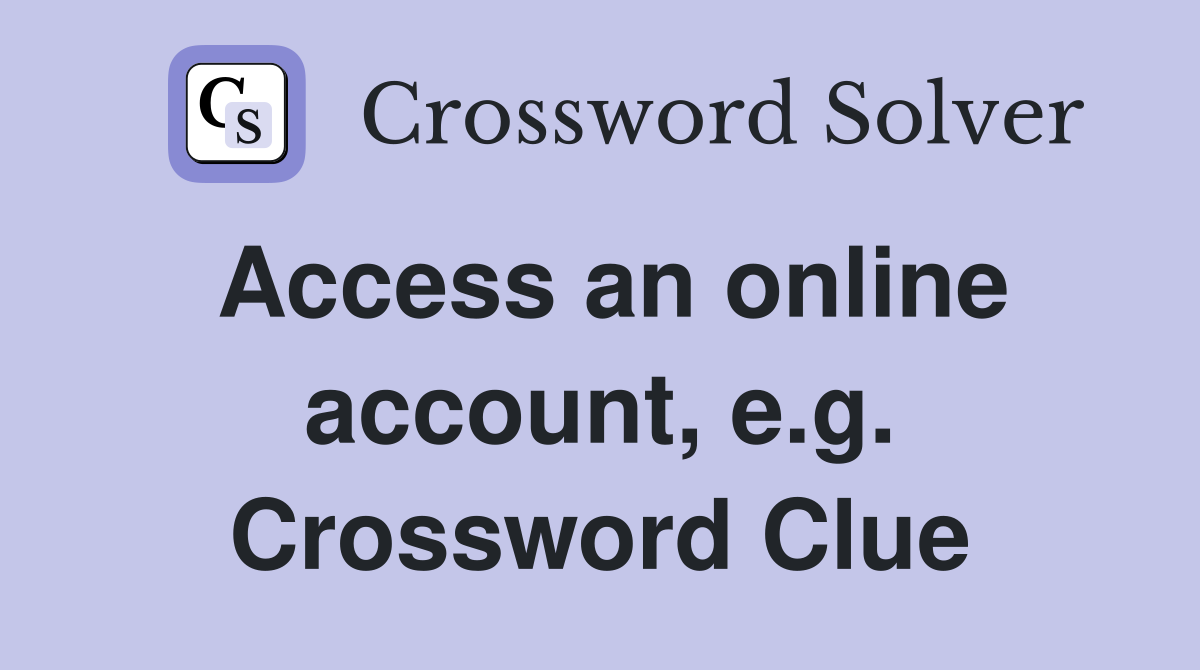 Access an online account, e.g. Crossword Clue