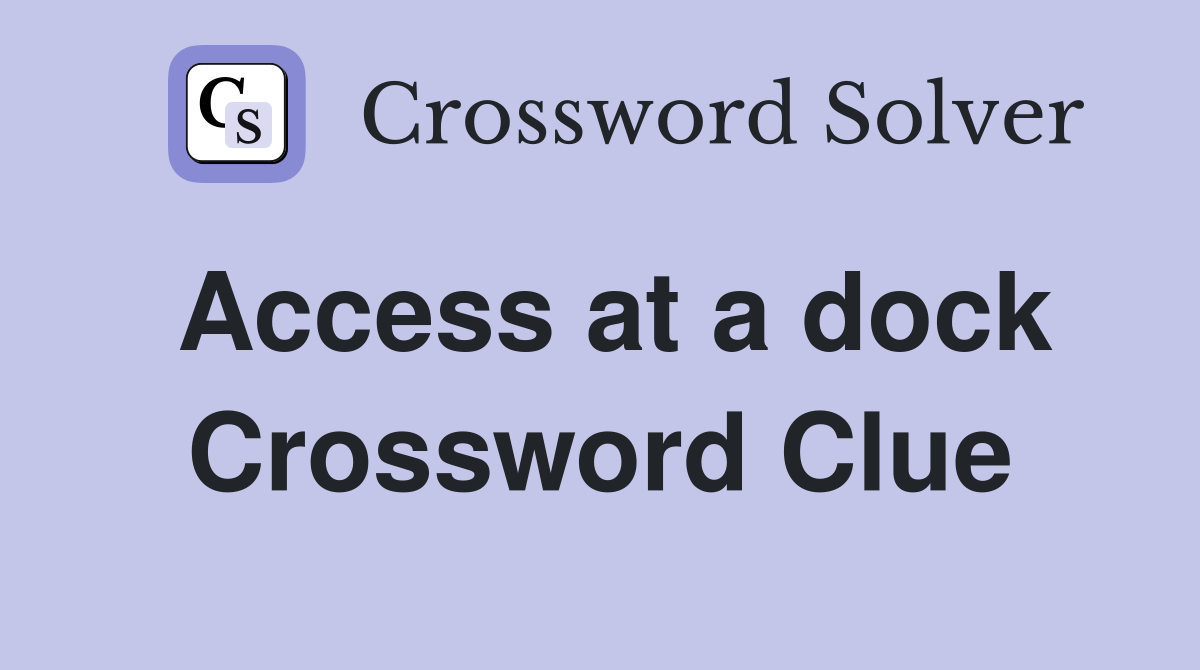 Access at a dock Crossword Clue