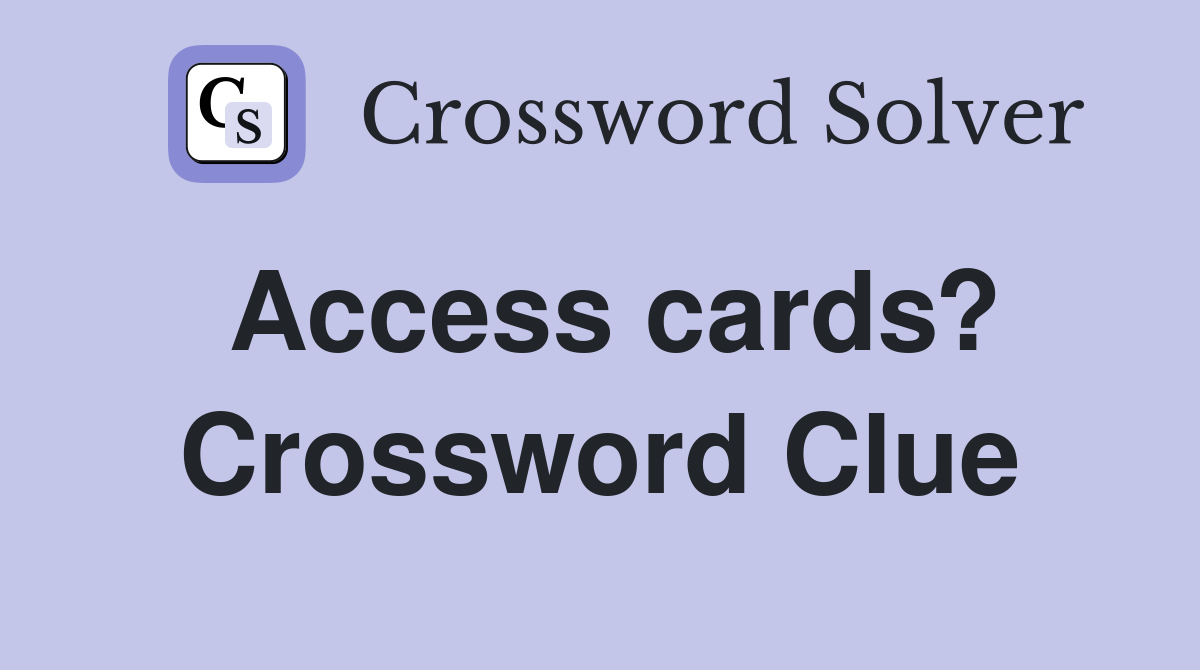 Access cards? Crossword Clue
