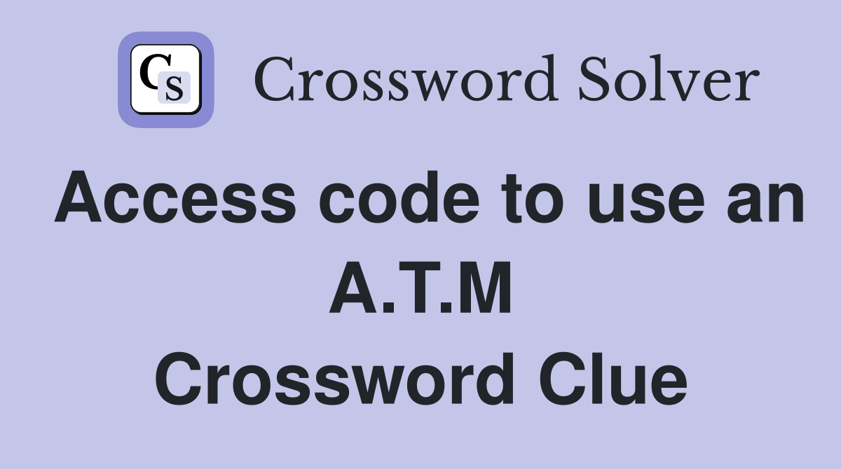 Access code to use an A.T.M Crossword Clue