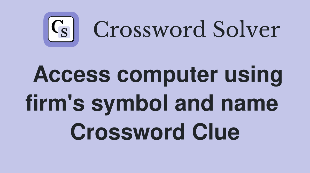 Access computer using firm's symbol and name  Crossword Clue