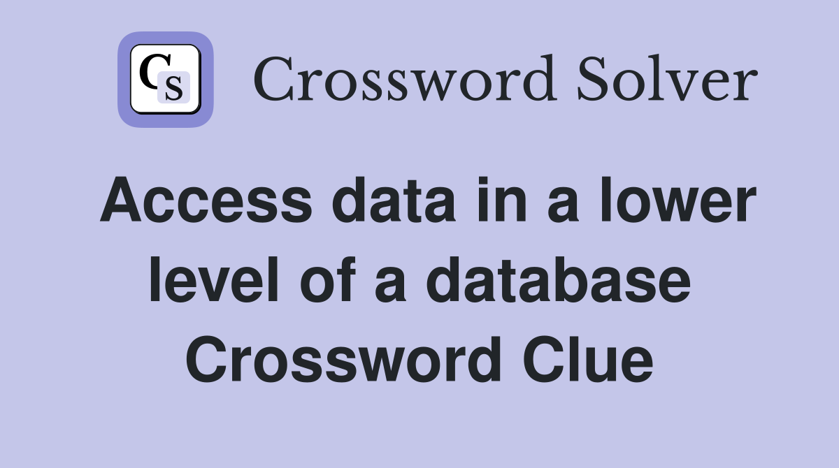 Access data in a lower level of a database Crossword Clue