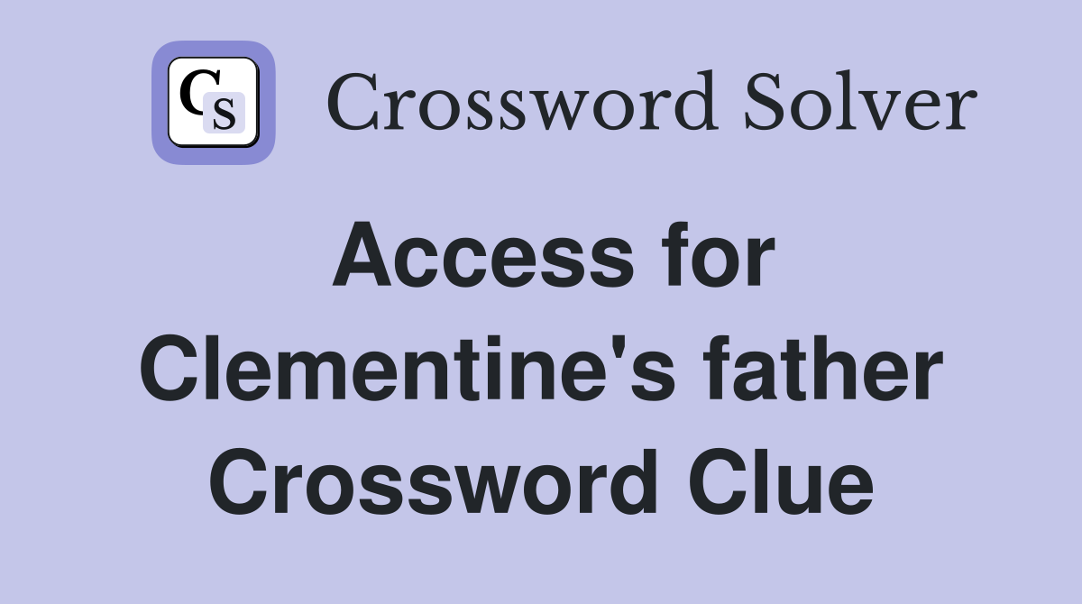 Access for Clementine's father Crossword Clue