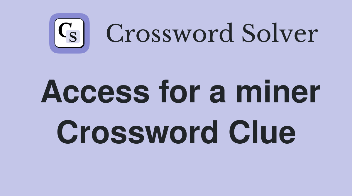Access for a miner Crossword Clue