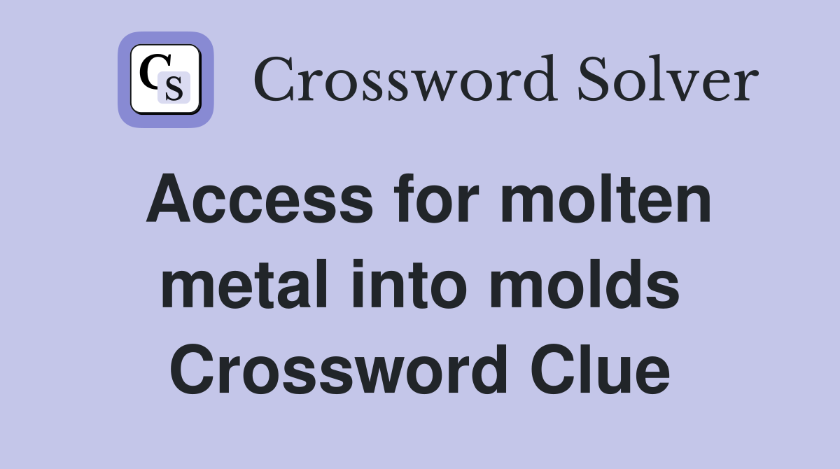 Access for molten metal into molds Crossword Clue