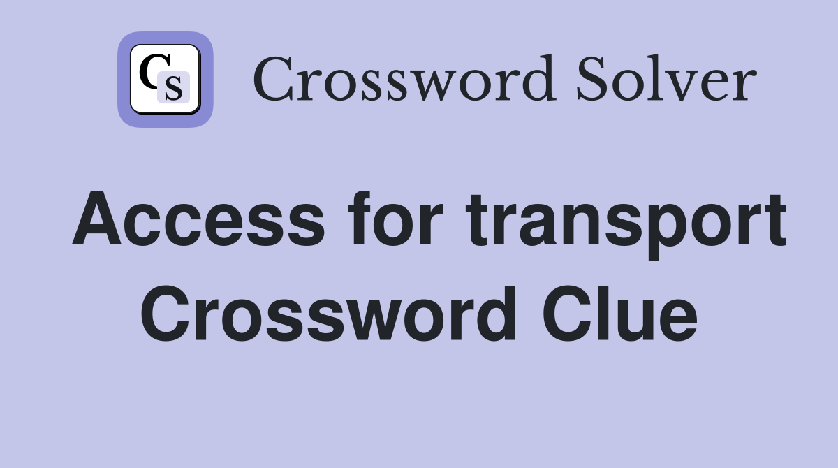 Access for transport Crossword Clue
