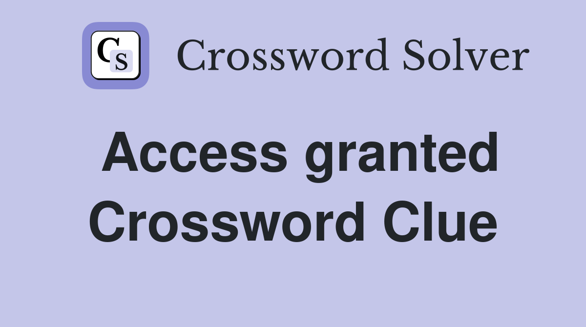 Access granted Crossword Clue