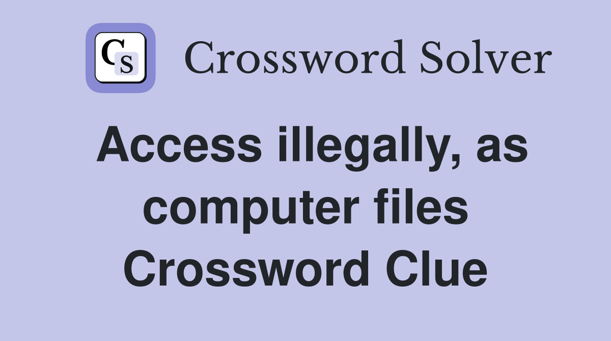 Access illegally, as computer files Crossword Clue