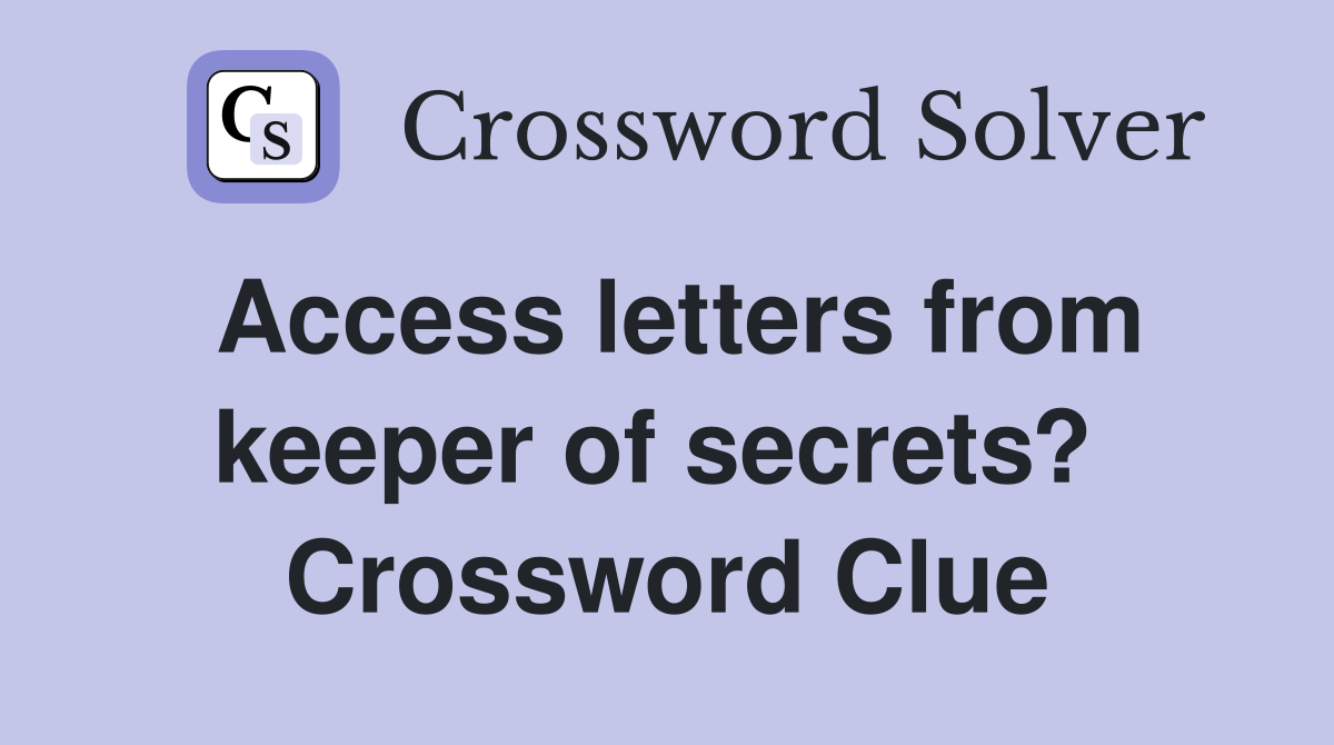 Access letters from keeper of secrets?  Crossword Clue