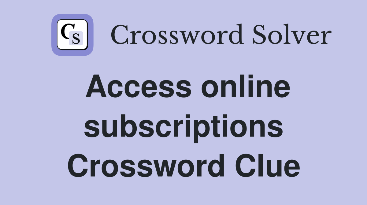 Access online subscriptions Crossword Clue