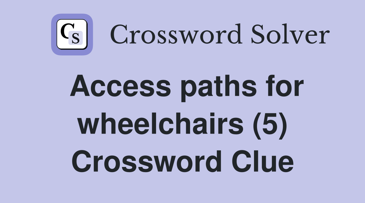 Access paths for wheelchairs (5) Crossword Clue