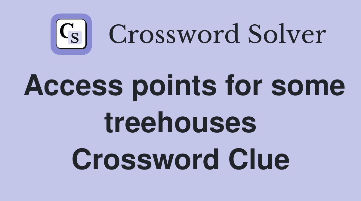 Access points for some treehouses Crossword Clue