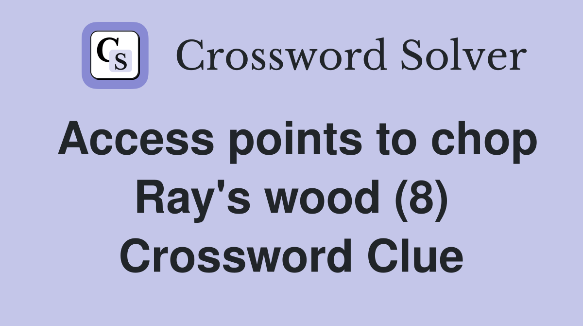 Access points to chop Ray's wood (8) Crossword Clue