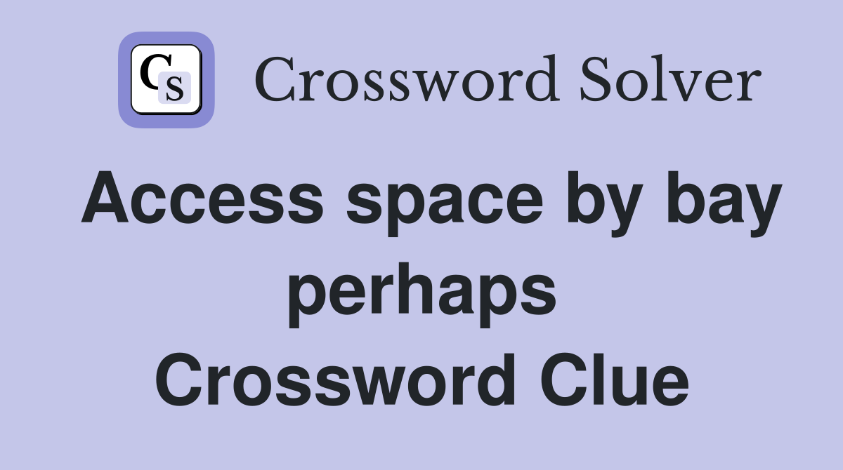 Access space by bay perhaps Crossword Clue