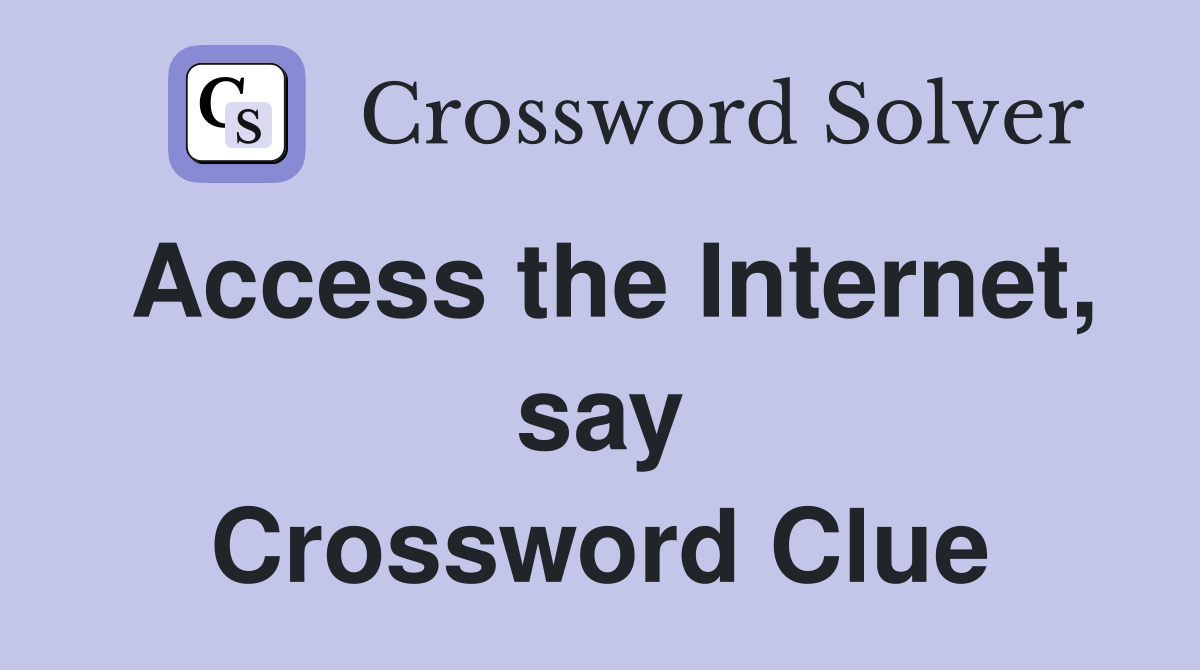 Access the Internet, say Crossword Clue