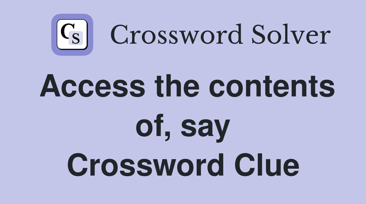 Access the contents of, say Crossword Clue