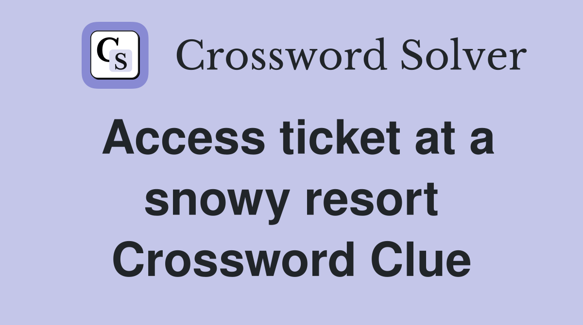 Access ticket at a snowy resort Crossword Clue