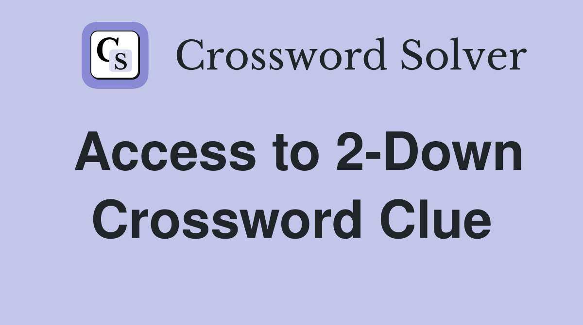 Access to 2-Down Crossword Clue