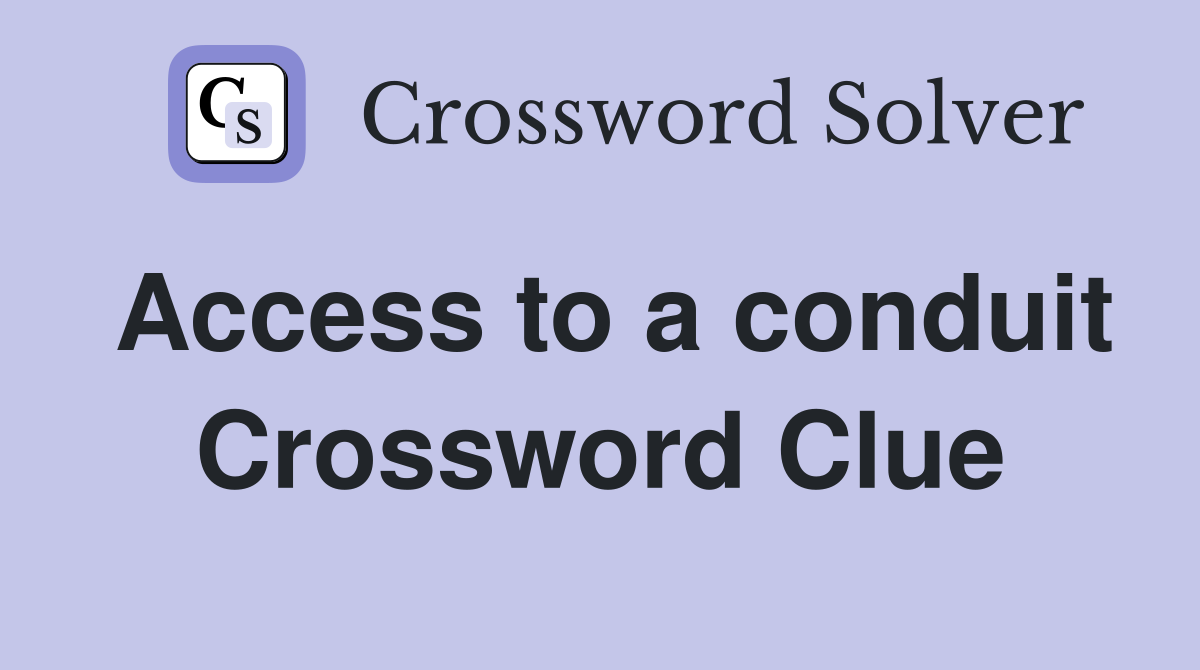 Access to a conduit Crossword Clue
