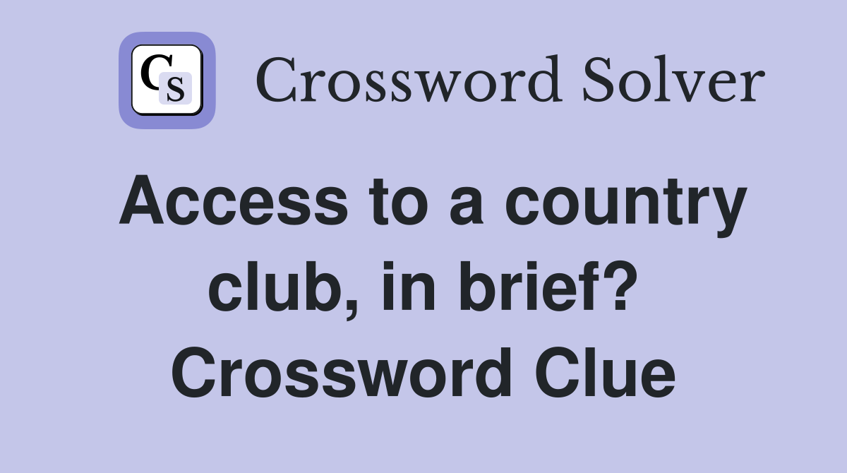 Access to a country club, in brief? Crossword Clue