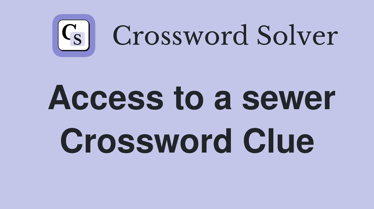 Access to a sewer Crossword Clue